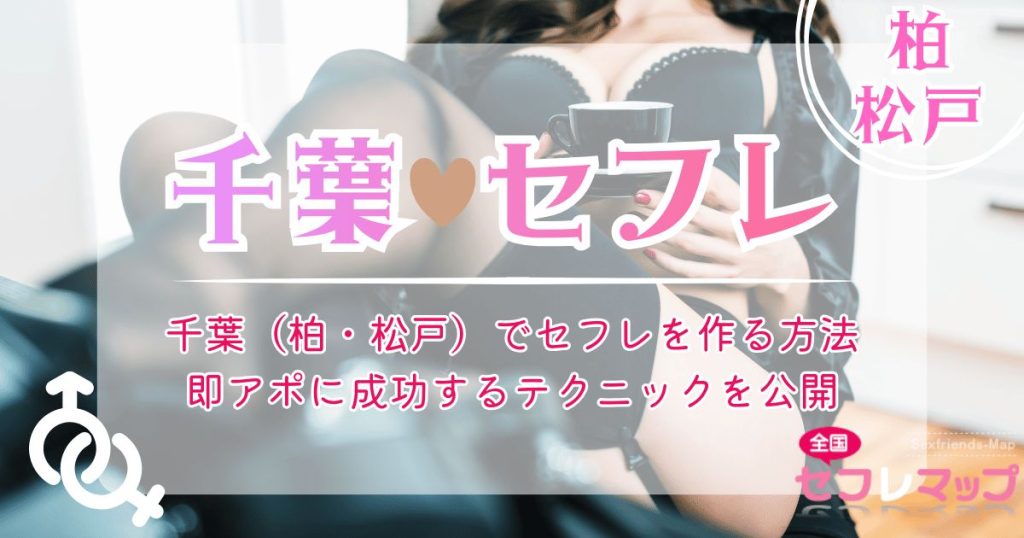 千葉（柏・松戸）でセフレを作る方法｜即アポに成功するテクニックを公開