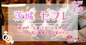 茨城(水戸・土浦)でセフレを作る方法｜大人の出会い事情と成功率ガイド
