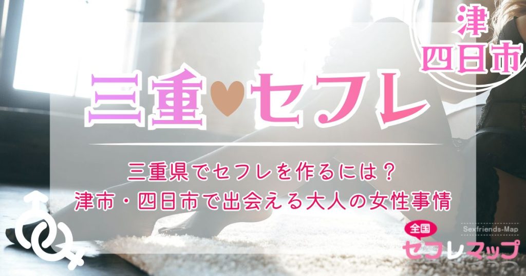 三重県でセフレを作るには？津市・四日市で出会える大人の女性事情